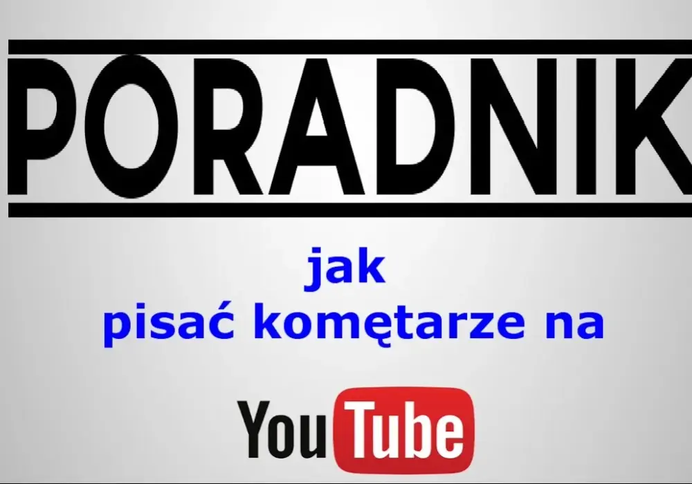 Jak napisać komentarz na YouTube: Kompletny poradnik krok po kroku