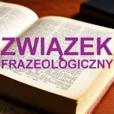 Co to jest słownik frazeologiczny i jak może wzbogacić język?