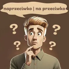 Jak się pisze naprzeciwko - unikaj ortograficznych pułapek w polskim