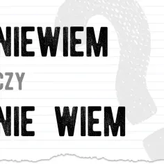 Poprawna pisownia nie wiem: nie popełniaj tego ortograficznego błędu