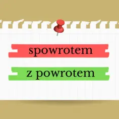 Jak poprawnie pisać z powrotem - zasady pisowni i najczęstsze błędy