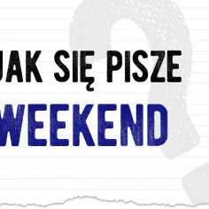 Jak się pisze weekend? Poznaj zasady poprawnej pisowni tego słowa