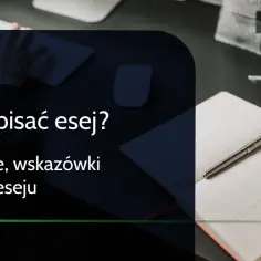 Jak się pisze esej - praktyczny przewodnik od wstępu do zakończenia
