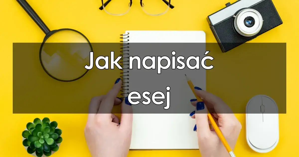 Zdjęcie Jak napisać idealny esej? Prosty przewodnik krok po kroku dla każdego