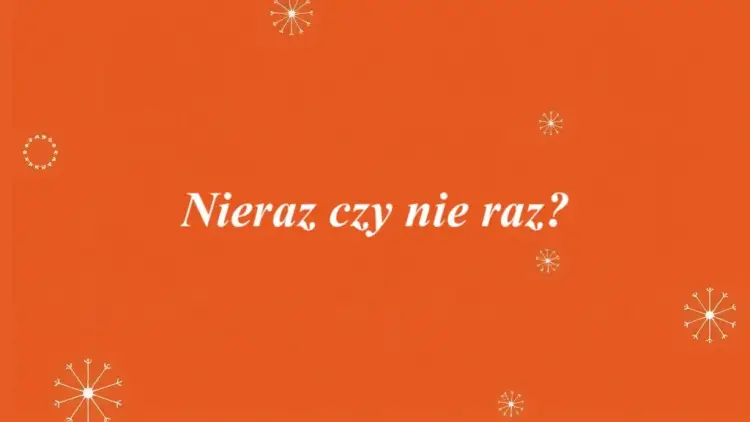 Jak się pisze nieraz? Różnice między nieraz a nie raz wyjaśnione